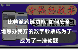 比特派跨链功能 如何安全、方便地惩办我方的数字钞票成为了一浩劫题