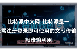 比特派中文网  比特派是一款无需注册登录即可使用的文献传输利用