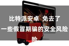 比特派安卓  免去了一些假冒期骗的安全风险