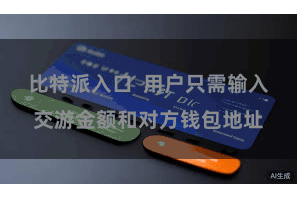 比特派入口  用户只需输入交游金额和对方钱包地址