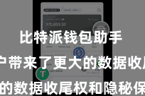 比特派钱包助手  为用户带来了更大的数据收尾权和隐秘保护