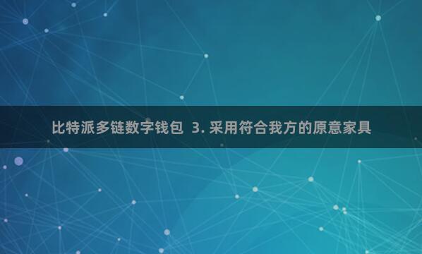 比特派多链数字钱包  3. 采用符合我方的原意家具