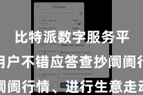 比特派数字服务平台 用户不错应答查抄阛阓行情、进行生意走动等操作
