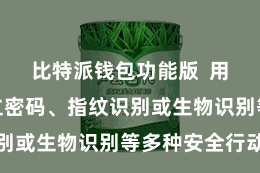 比特派钱包功能版  用户不错设立密码、指纹识别或生物识别等多种安全行动